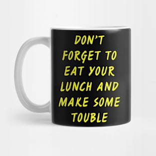 DON’T FORGET  TO EAT  YOUR LUNCH Mug